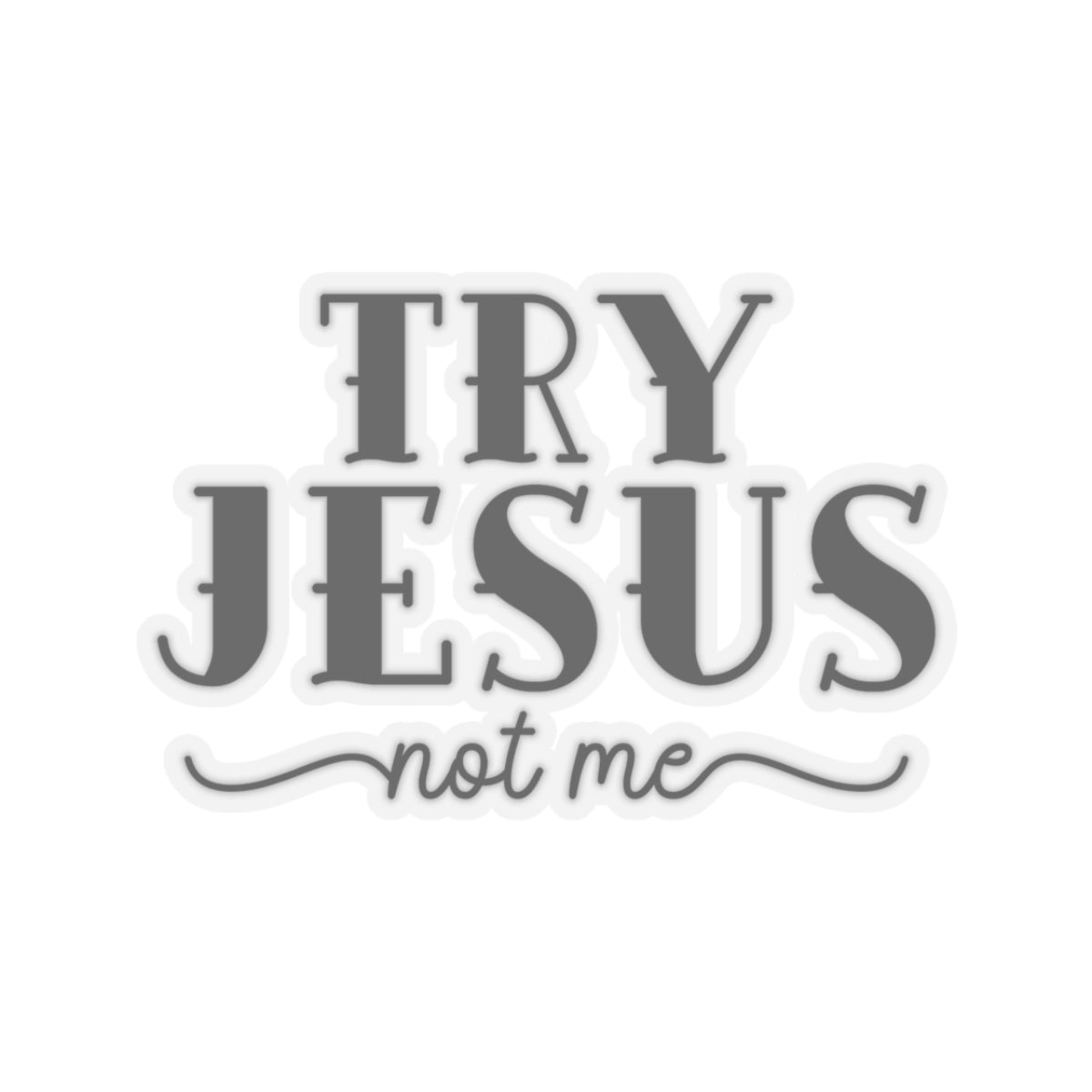 Try Jesus, Not Me Sticker