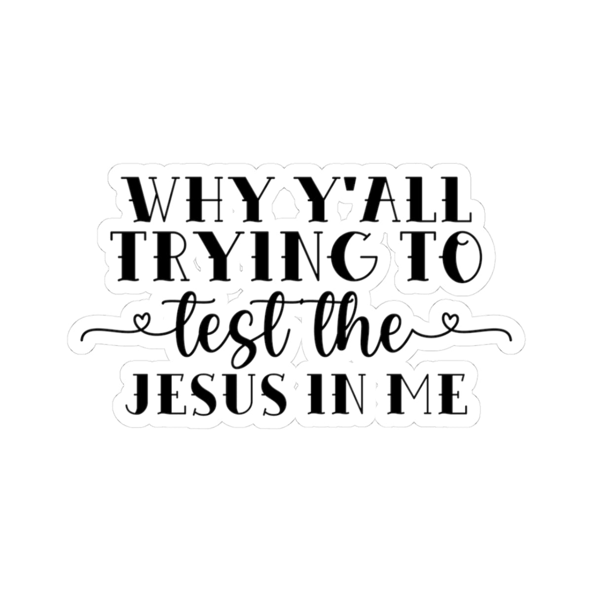 Why Y'all Trying to Test the Jesus in Me Sticker