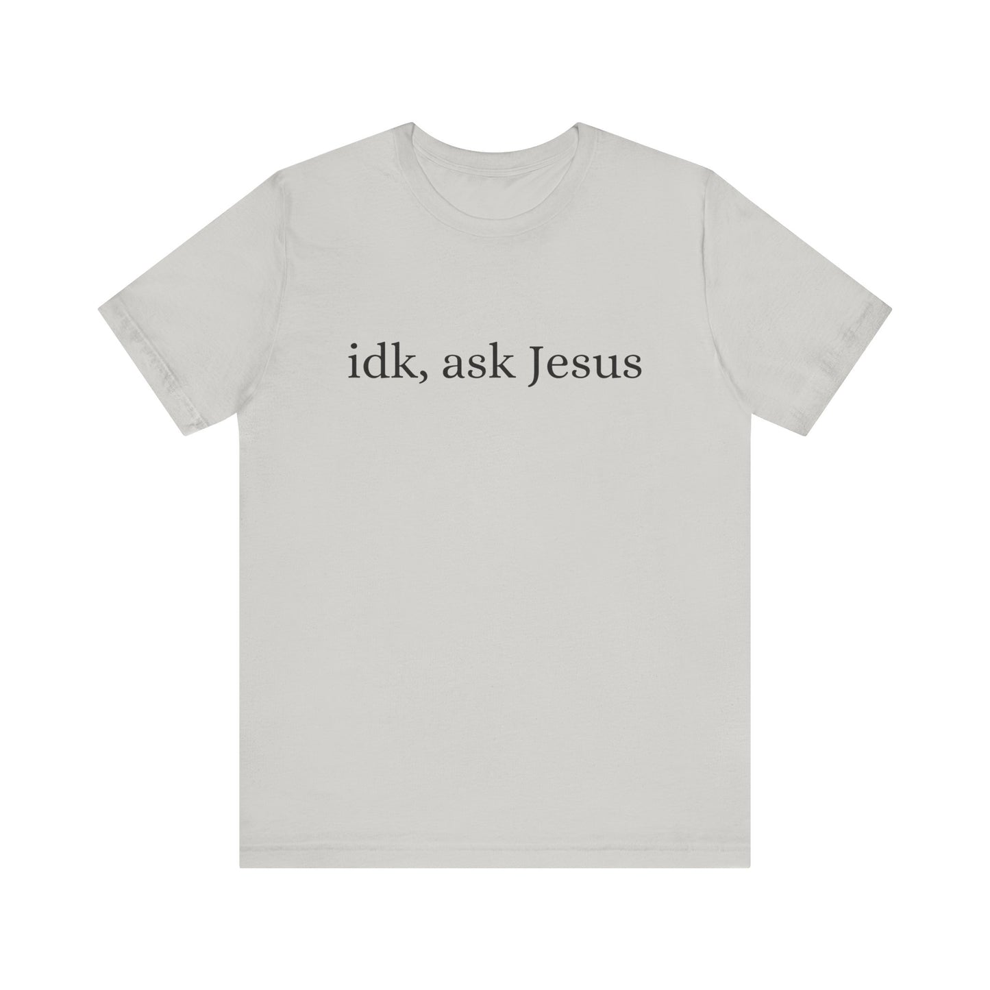 idk, ask Jesus T-Shirt