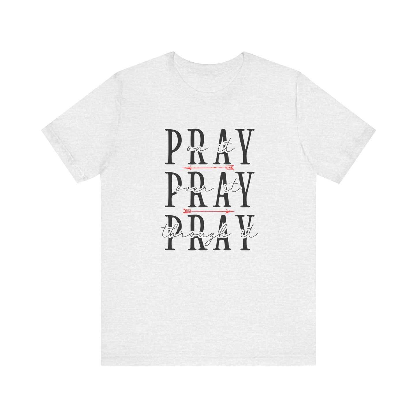 Pray On It, Over It, Through It T-Shirt