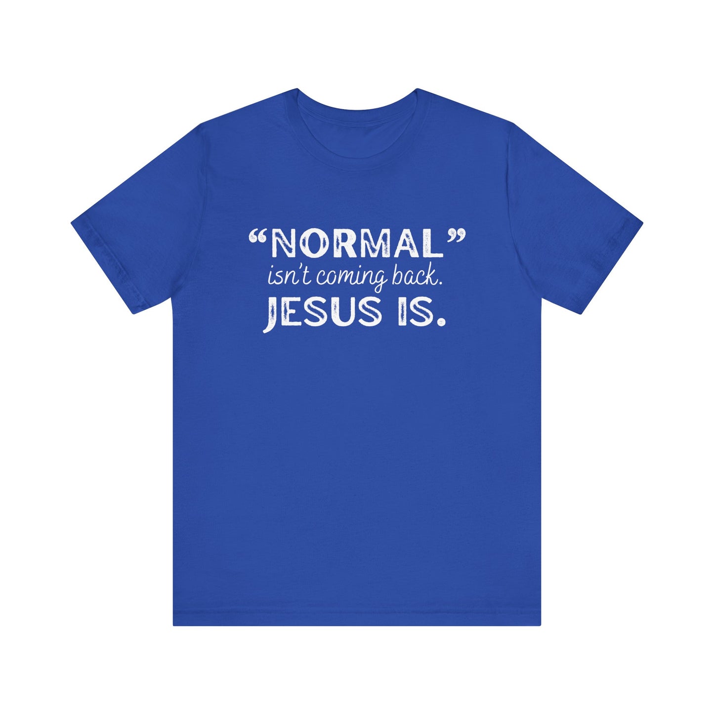 "Normal" Isn't Coming Back. Jesus Is T-Shirt