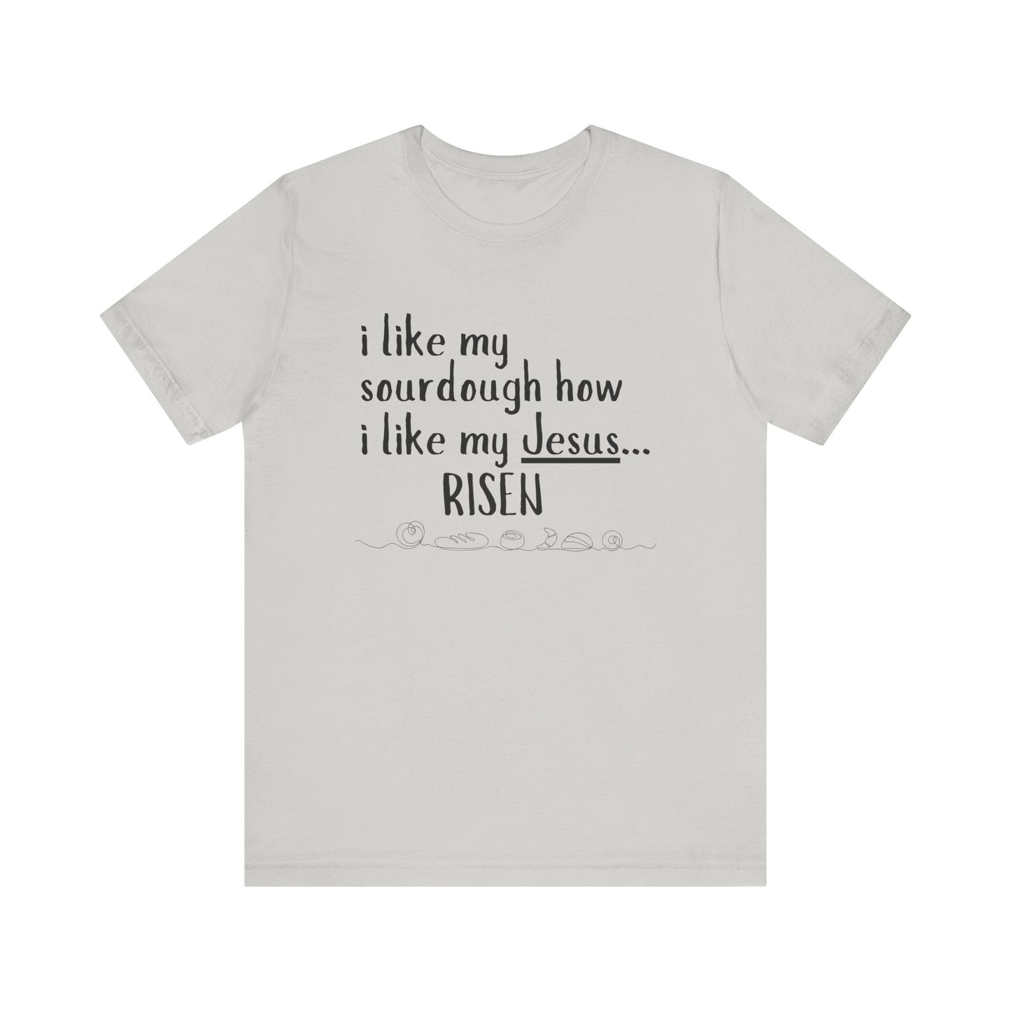 Risen Sourdough and Jesus T-Shirt