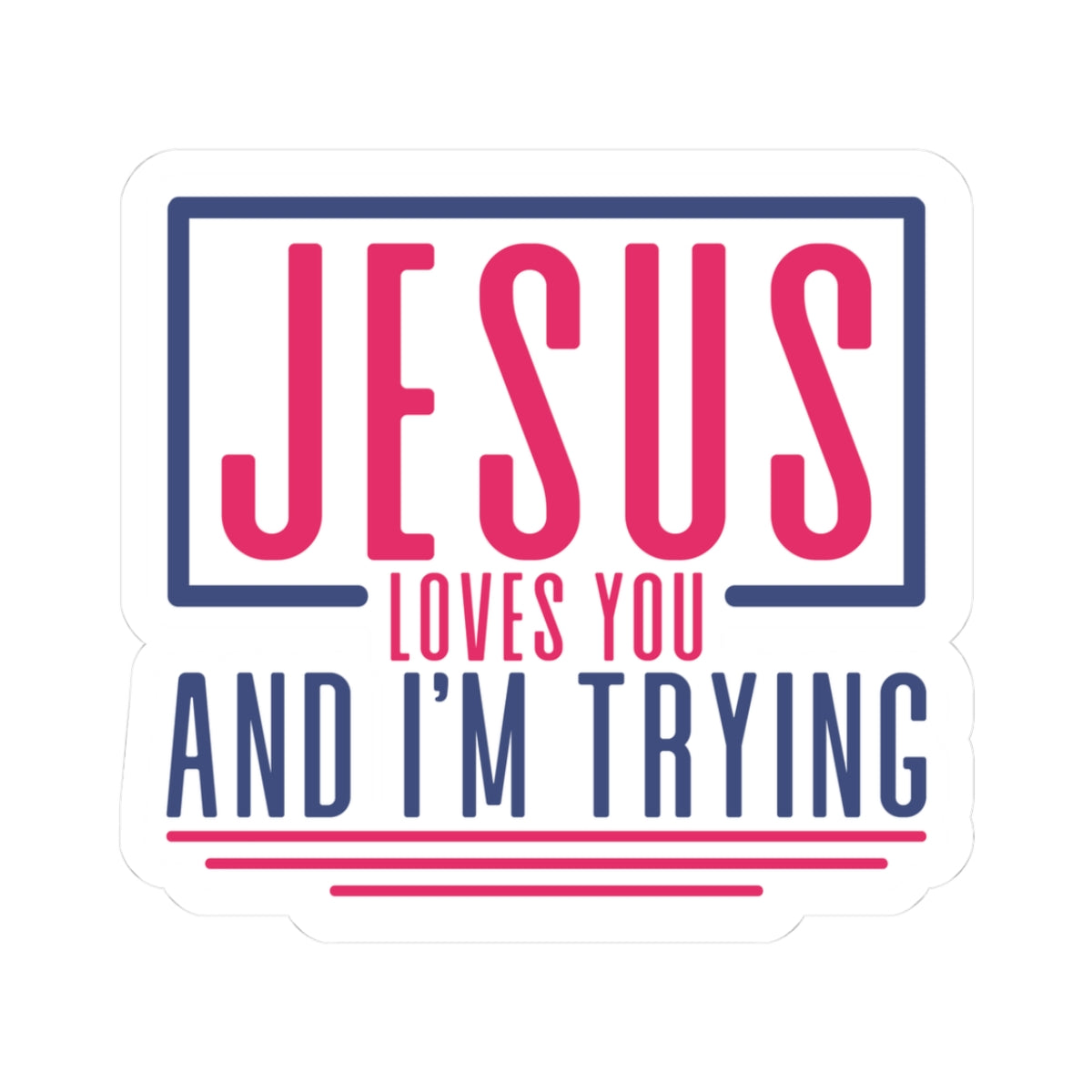 Jesus Loves You and I'm Trying Sticker