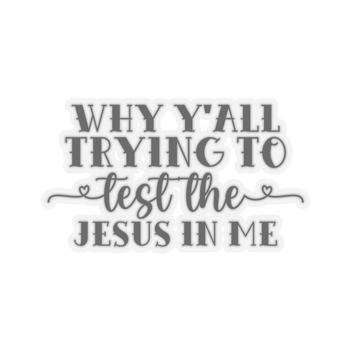 Why Y'all Trying to Test the Jesus in Me Sticker