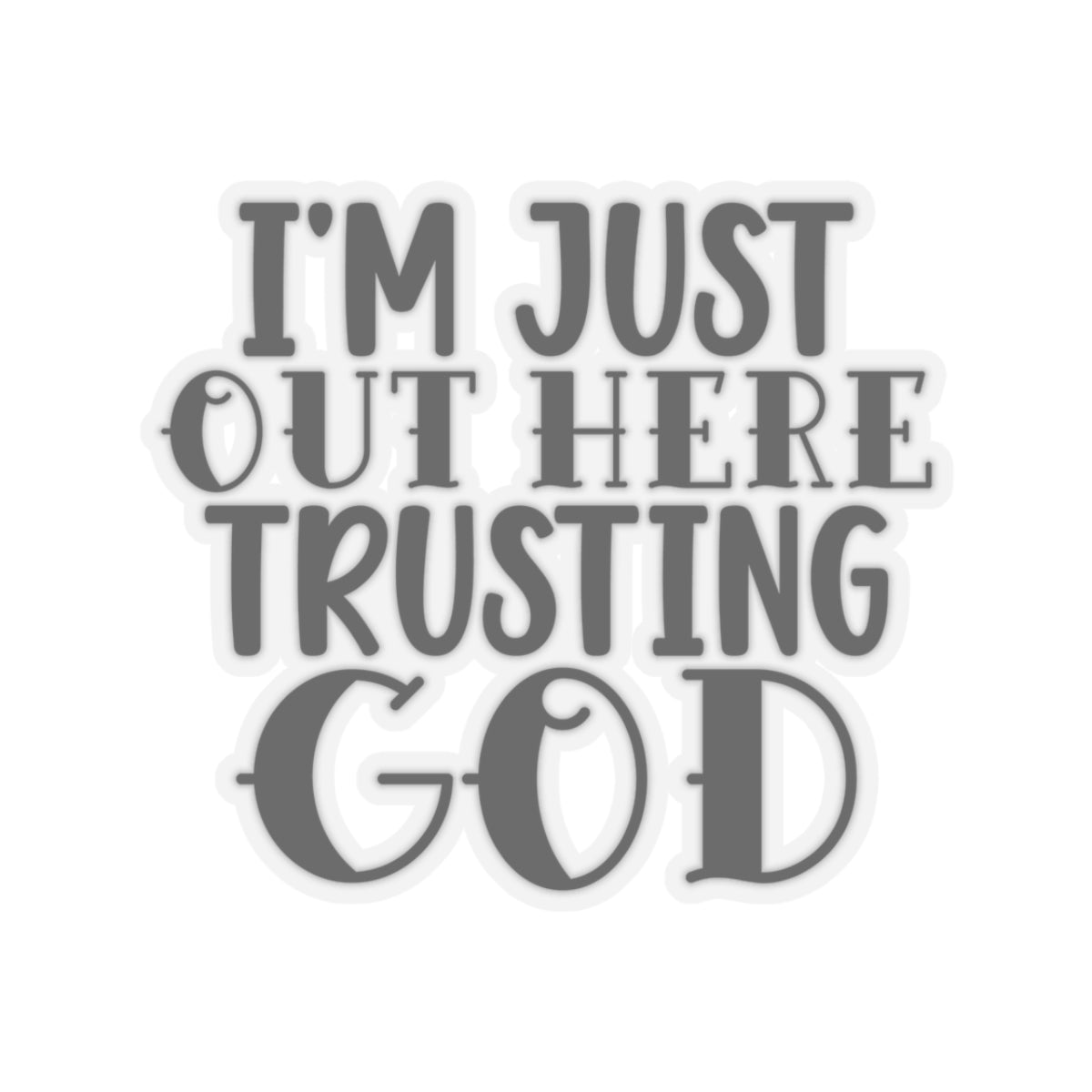 I'm Just Out Here Trusting God Sticker