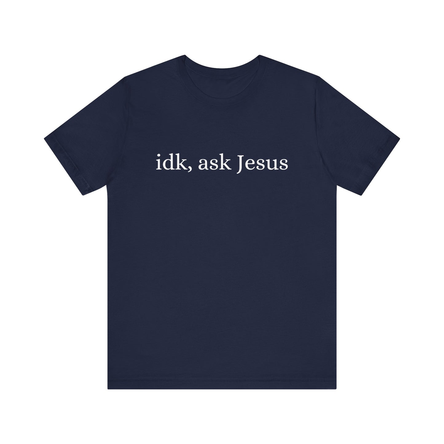 idk, ask Jesus T-Shirt
