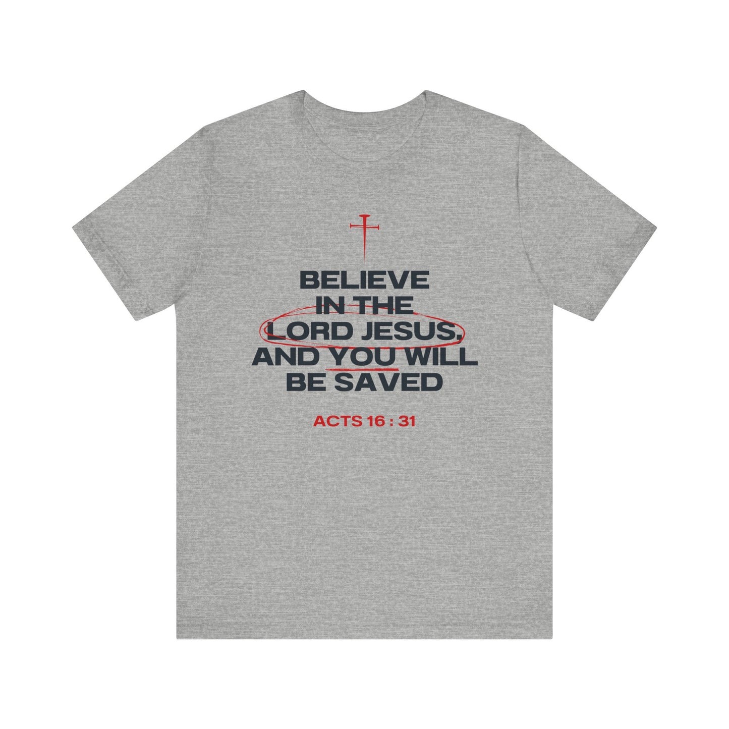 Believe in the Lord Jesus- Act 16:31 T-Shirt