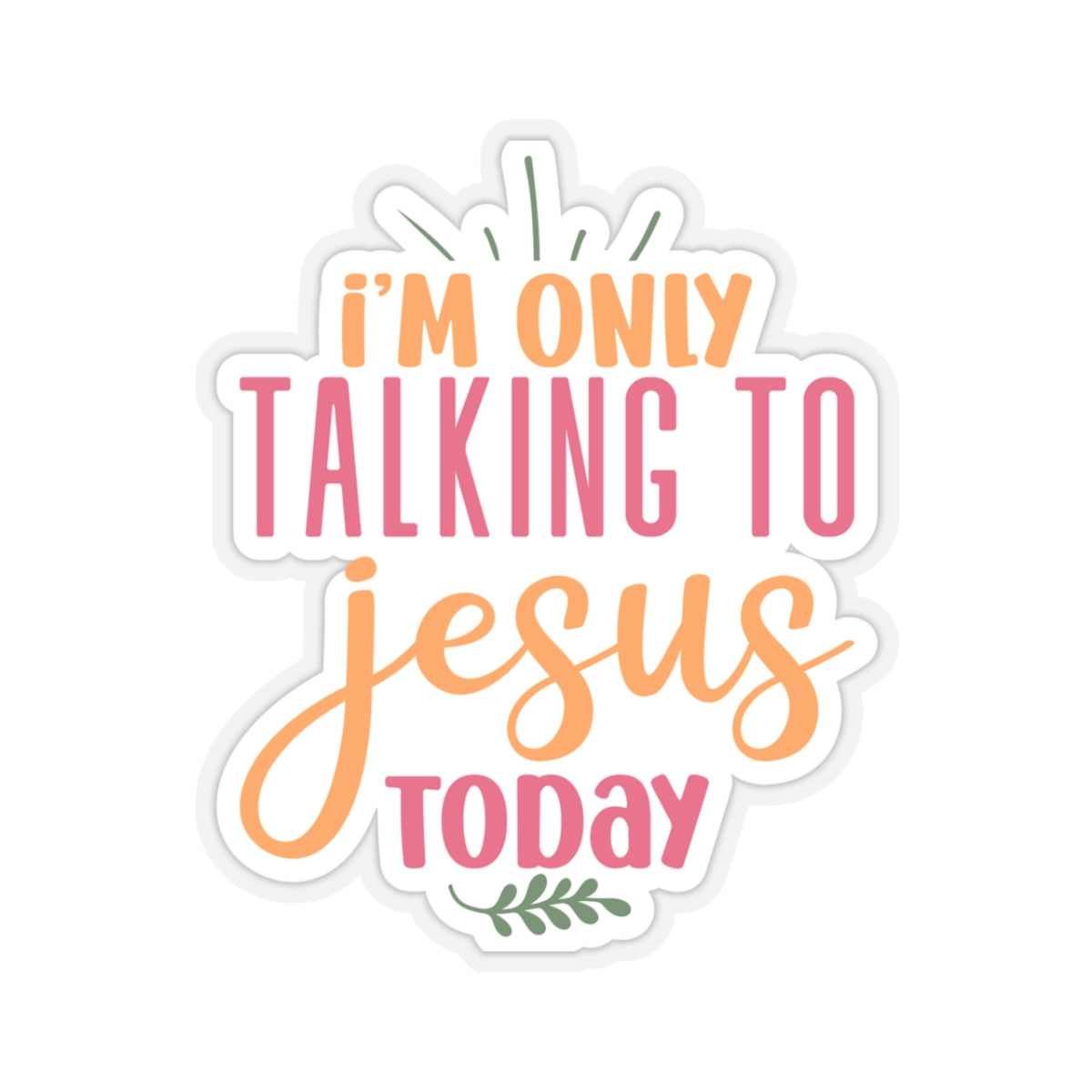 I'm Only Talking to Jesus Today Sticker