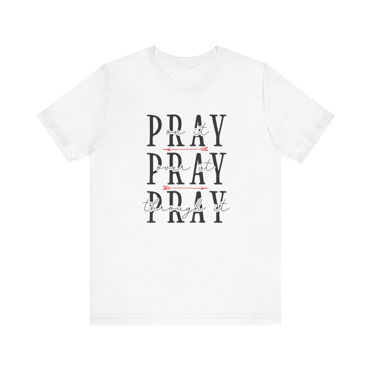 Pray On It, Over It, Through It T-Shirt