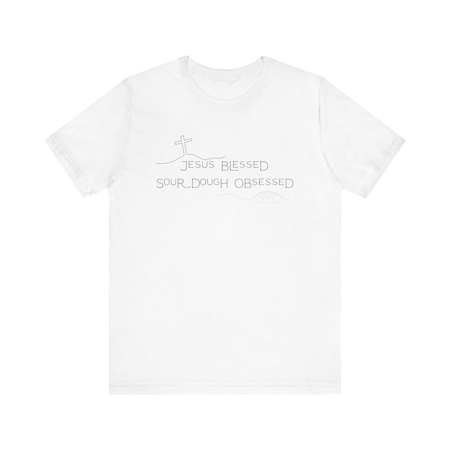 Jesus Blessed. Sourdough Obsessed T-Shirt
