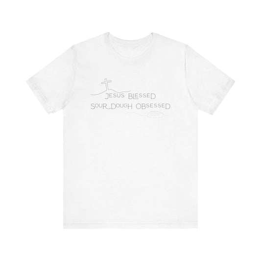 Jesus Blessed. Sourdough Obsessed T-Shirt