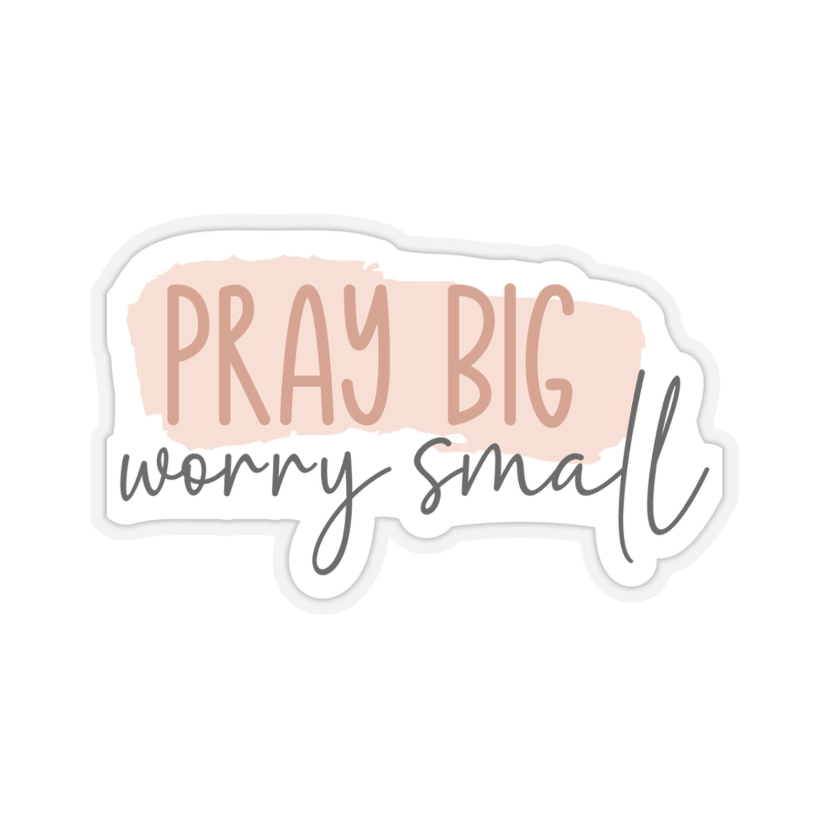 Pray Big Worry Small Sticker