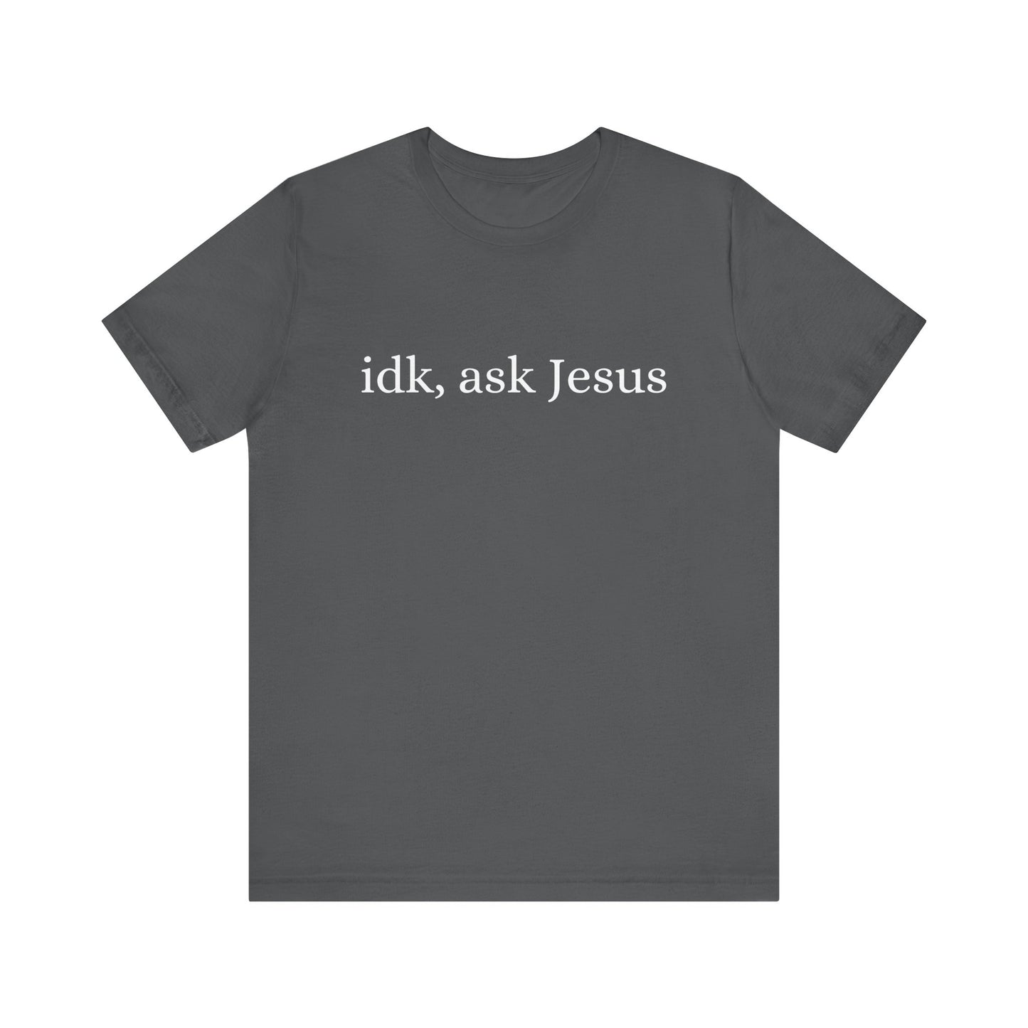 idk, ask Jesus T-Shirt