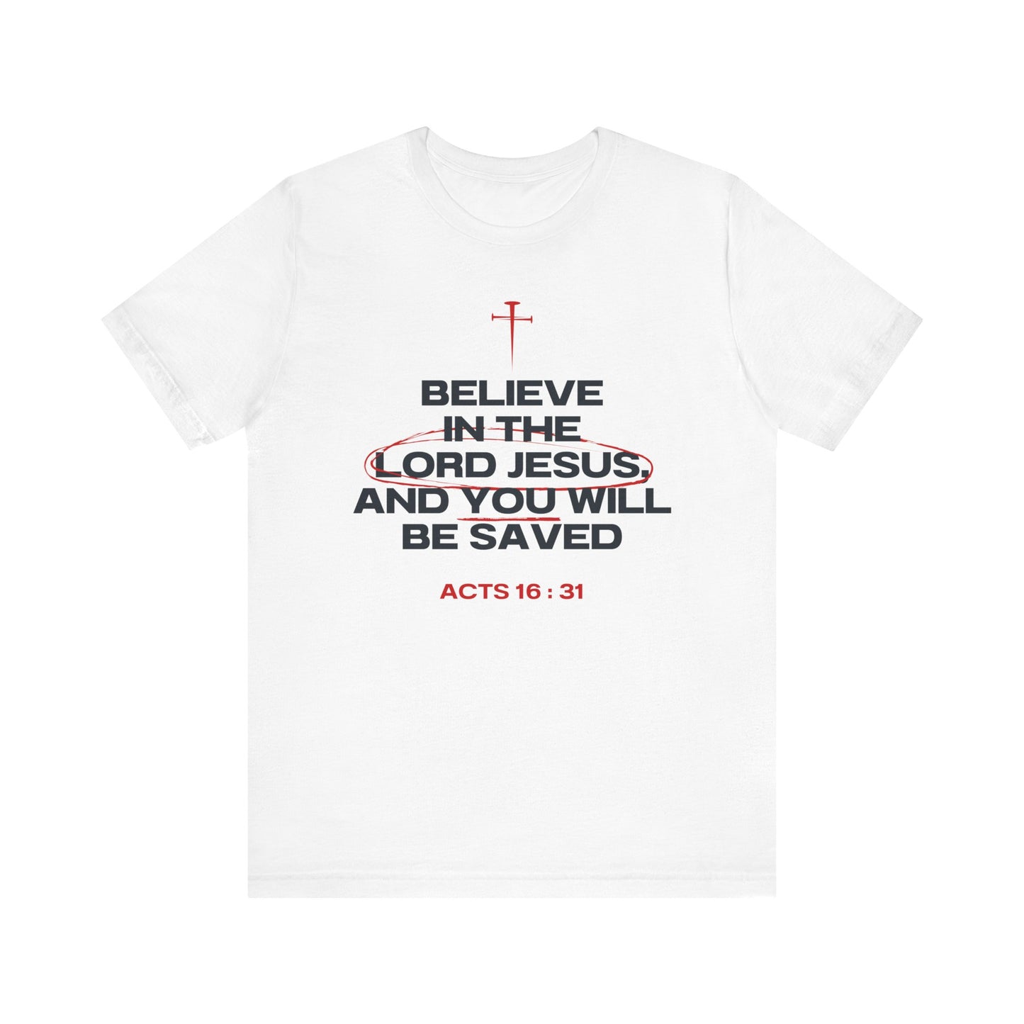 Believe in the Lord Jesus- Act 16:31 T-Shirt