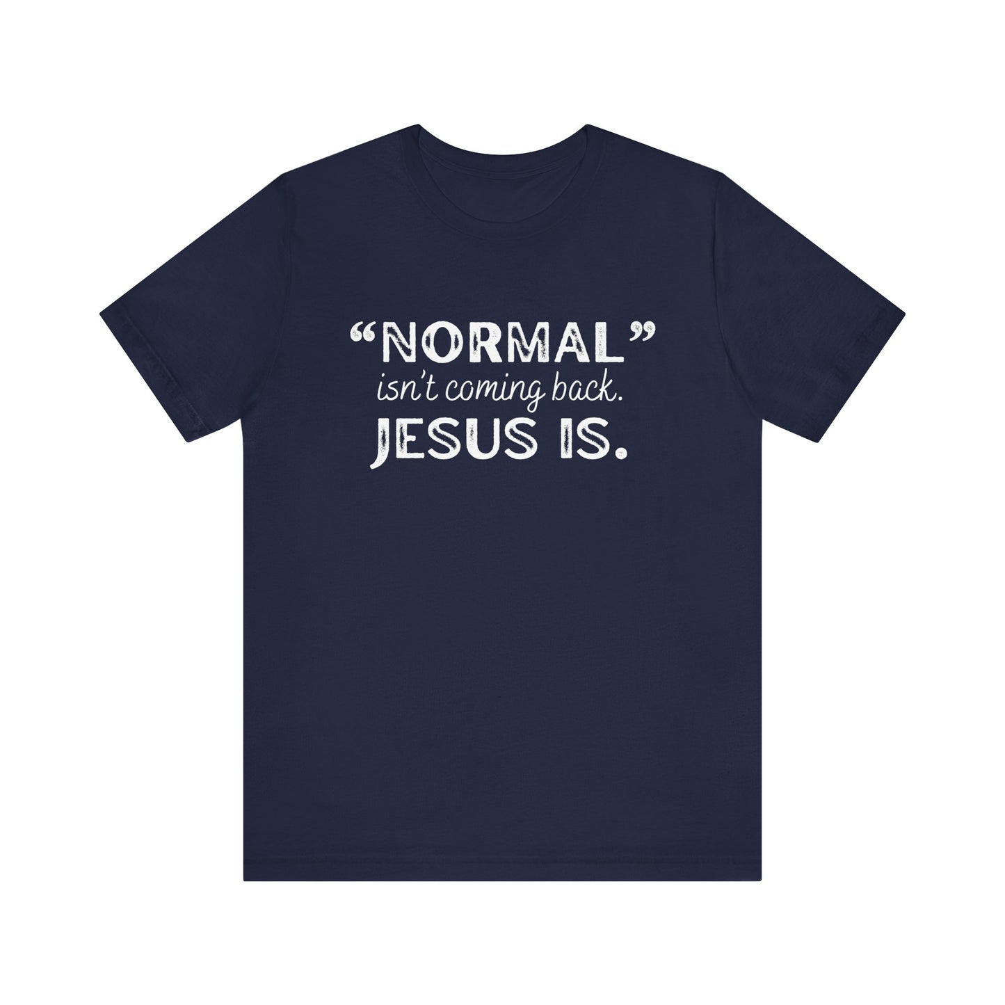 "Normal" Isn't Coming Back. Jesus Is T-Shirt