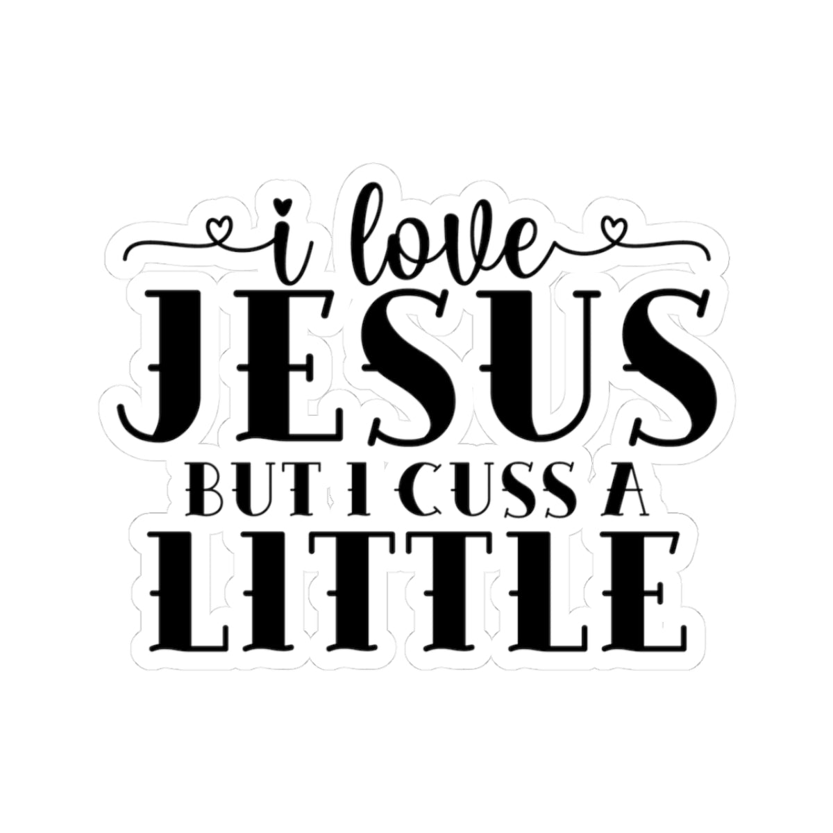 I Love Jesus but I Cuss a Little Sticker