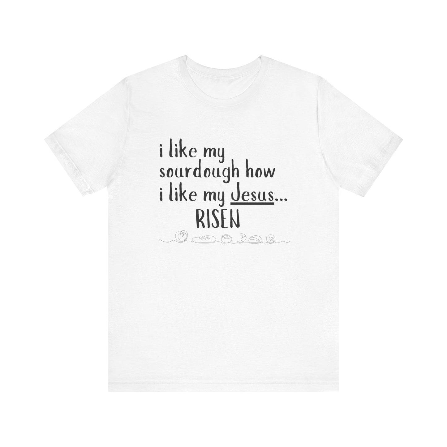 Risen Sourdough and Jesus T-Shirt
