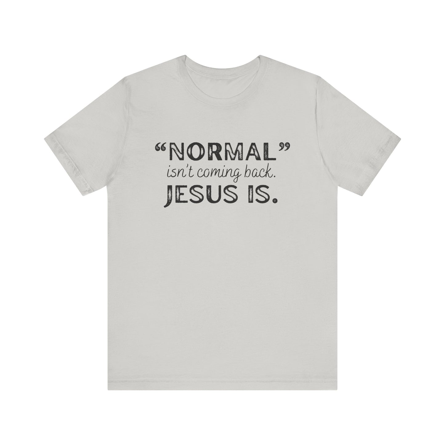 "Normal" Isn't Coming Back. Jesus Is T-Shirt