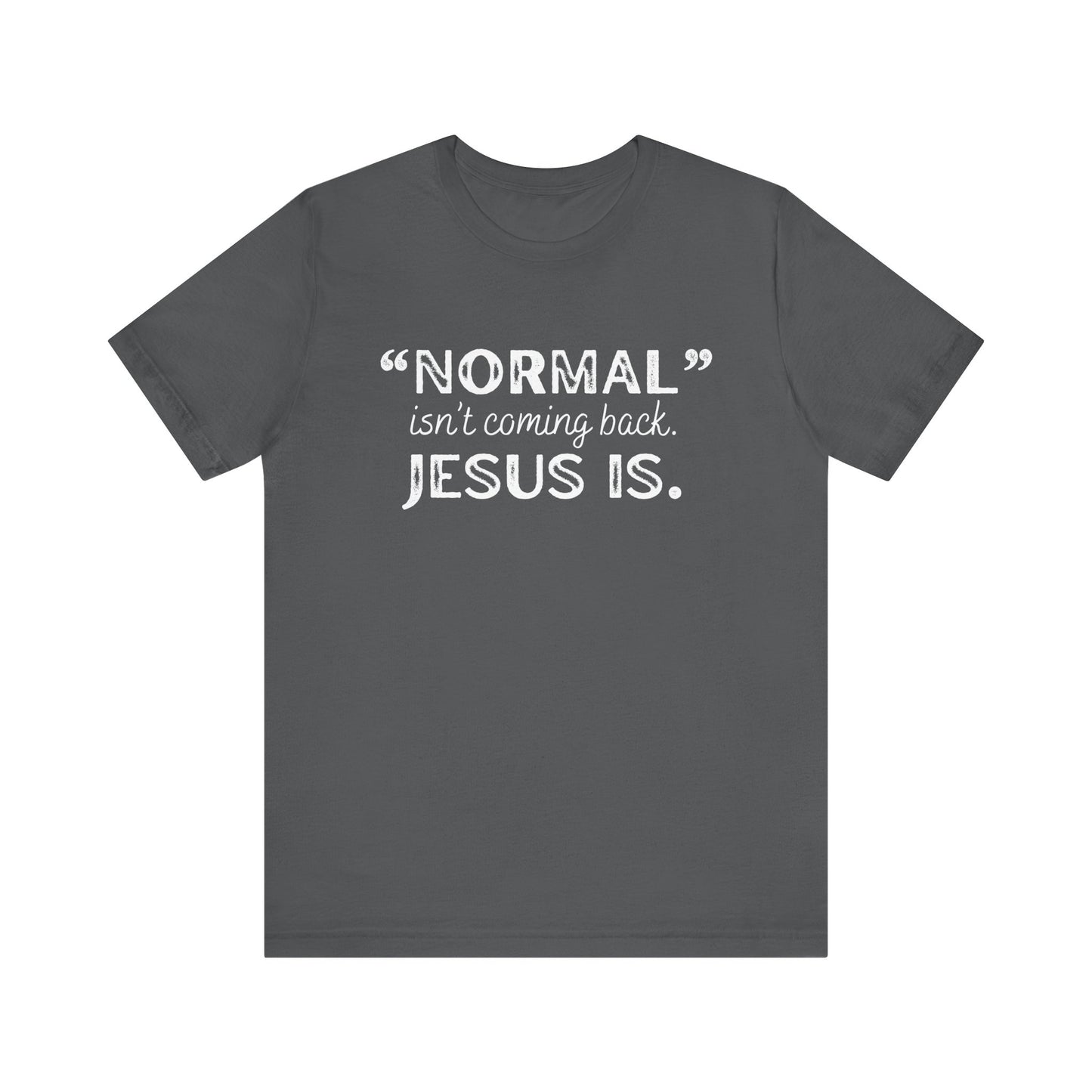 "Normal" Isn't Coming Back. Jesus Is T-Shirt