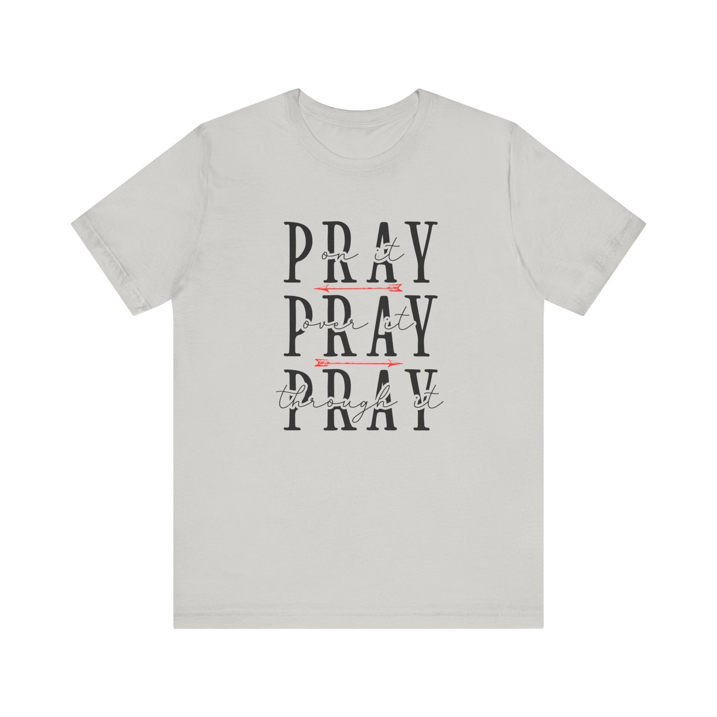 Pray On It, Over It, Through It T-Shirt