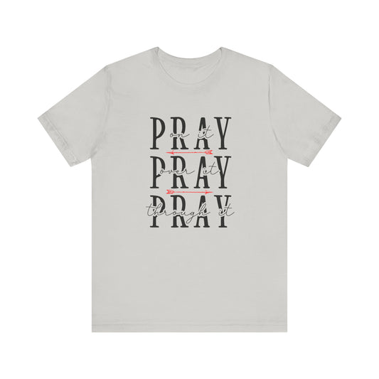 Pray On It, Over It, Through It T-Shirt