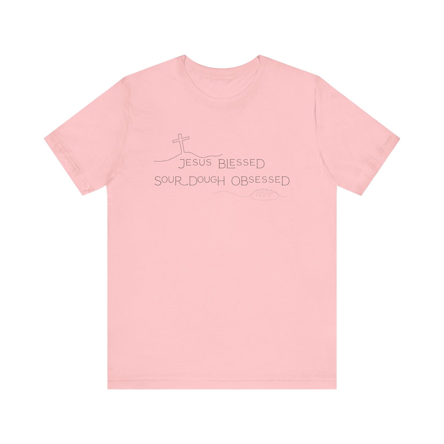 Jesus Blessed. Sourdough Obsessed T-Shirt