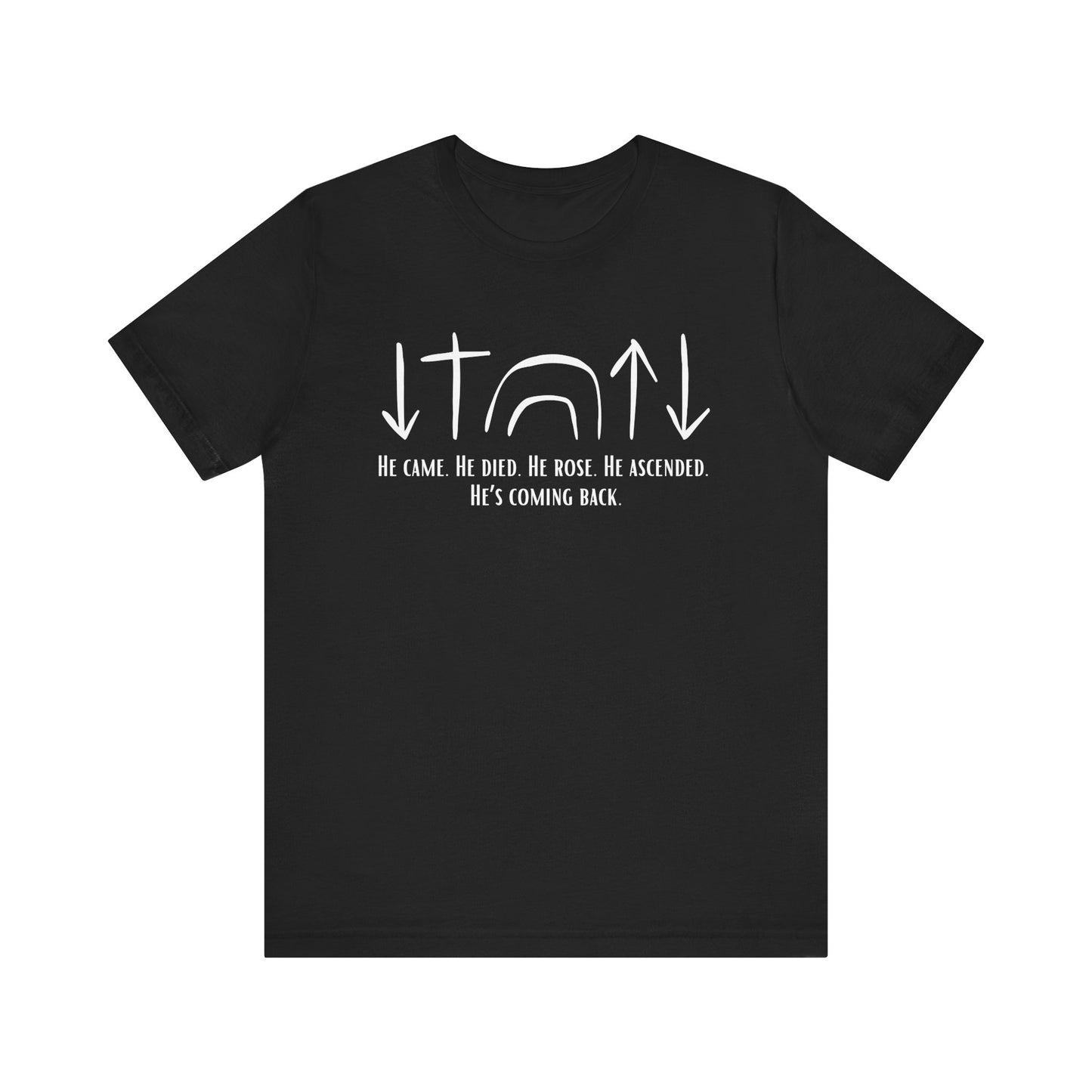 He Came, Died, Rose, Ascended, He's Coming Back T-Shirt
