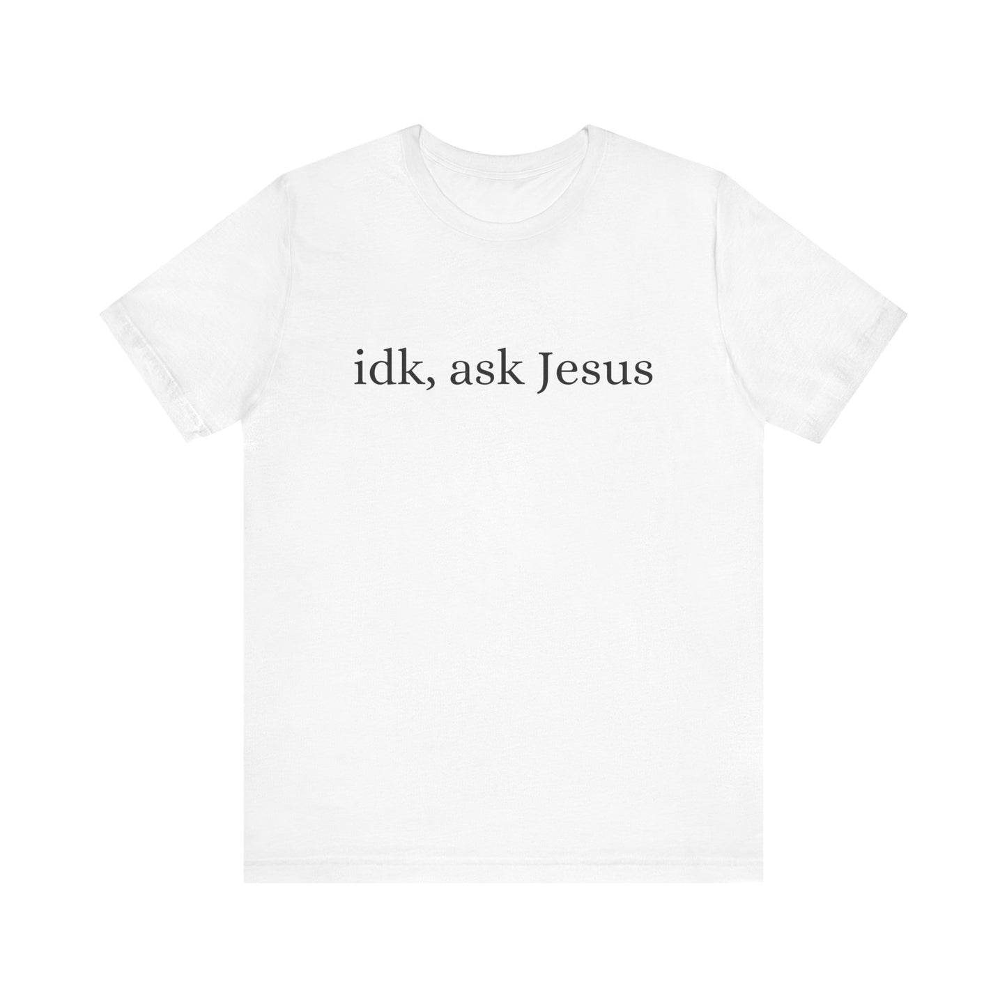 idk, ask Jesus T-Shirt
