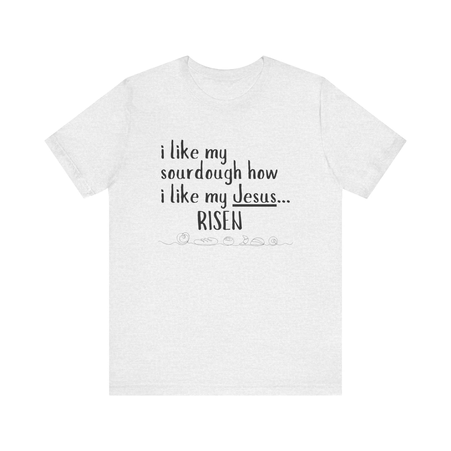 Risen Sourdough and Jesus T-Shirt