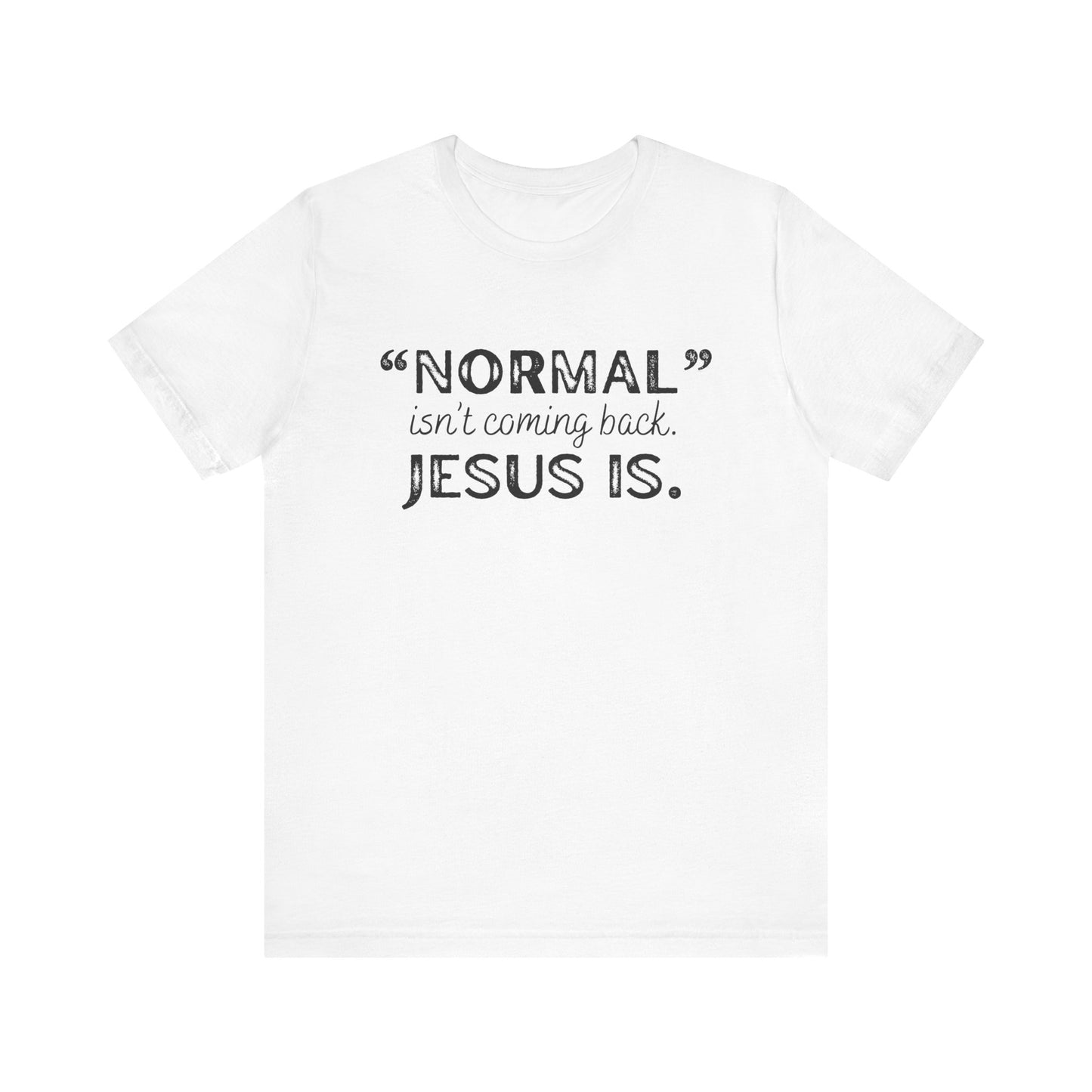 "Normal" Isn't Coming Back. Jesus Is T-Shirt