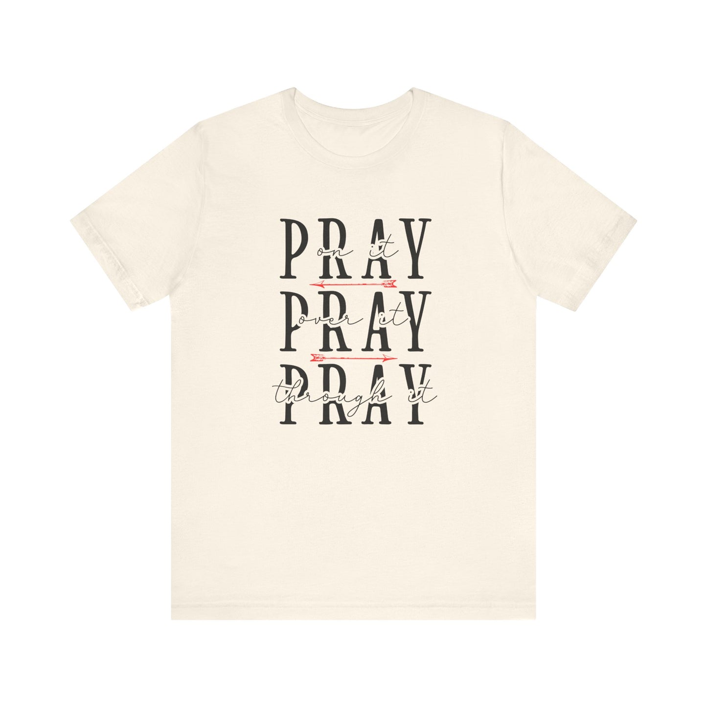 Pray On It, Over It, Through It T-Shirt