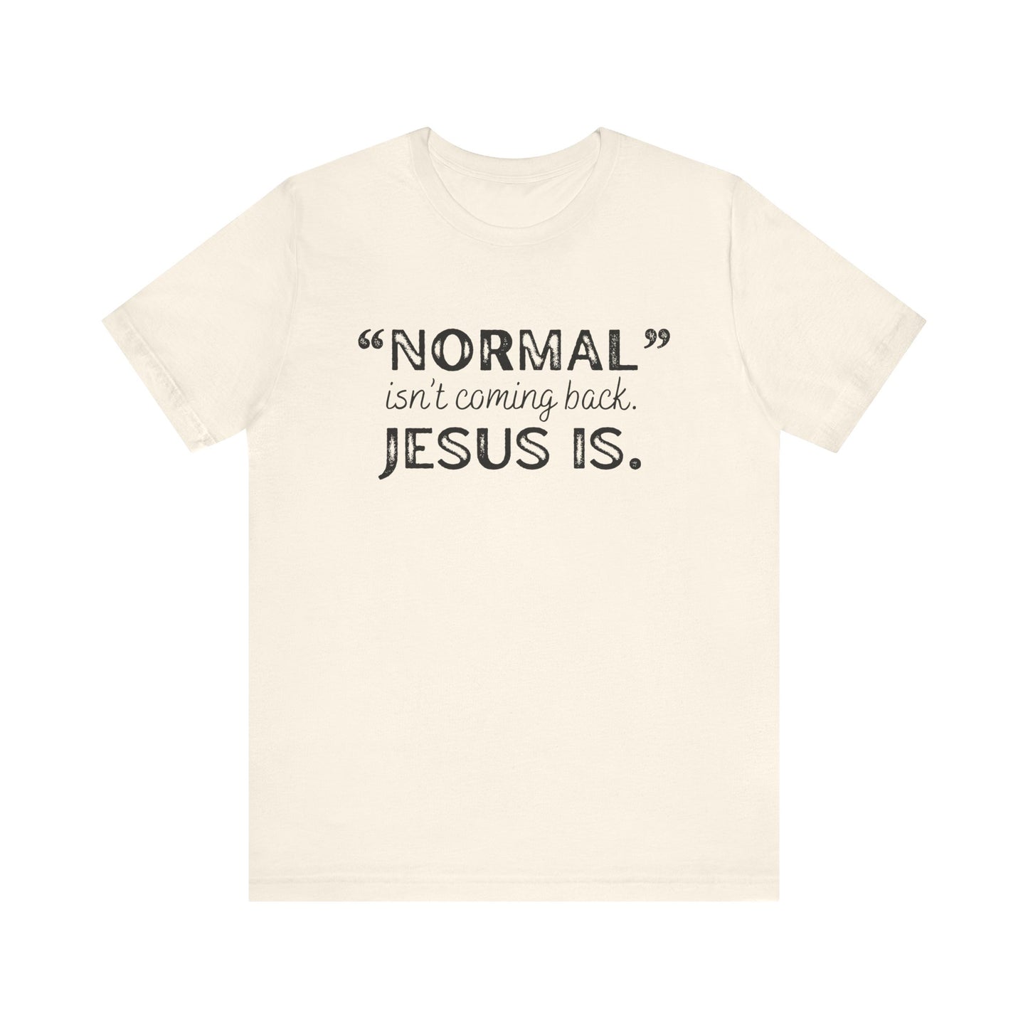 "Normal" Isn't Coming Back. Jesus Is T-Shirt
