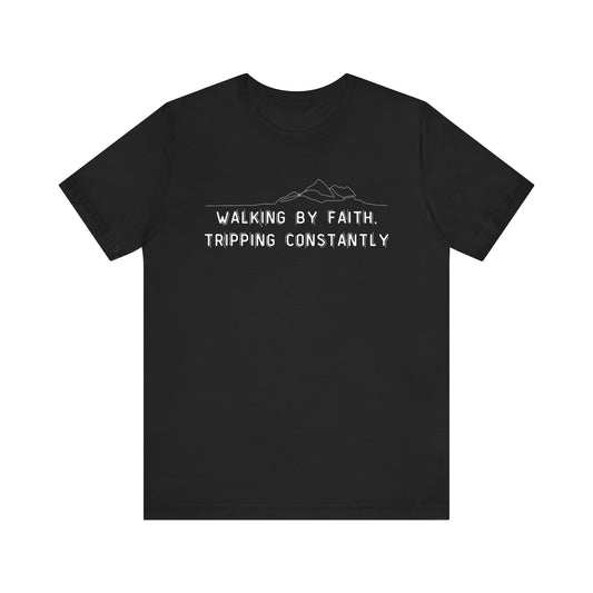 Walking By Faith. Tripping Constantly T-Shirt