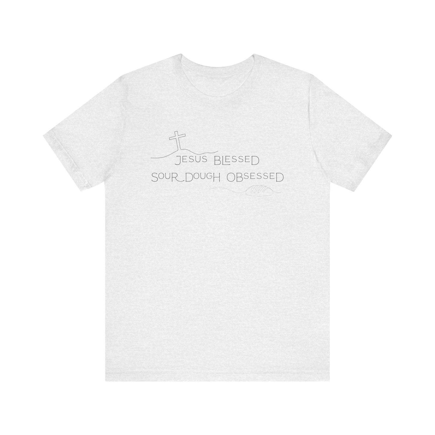 Jesus Blessed. Sourdough Obsessed T-Shirt