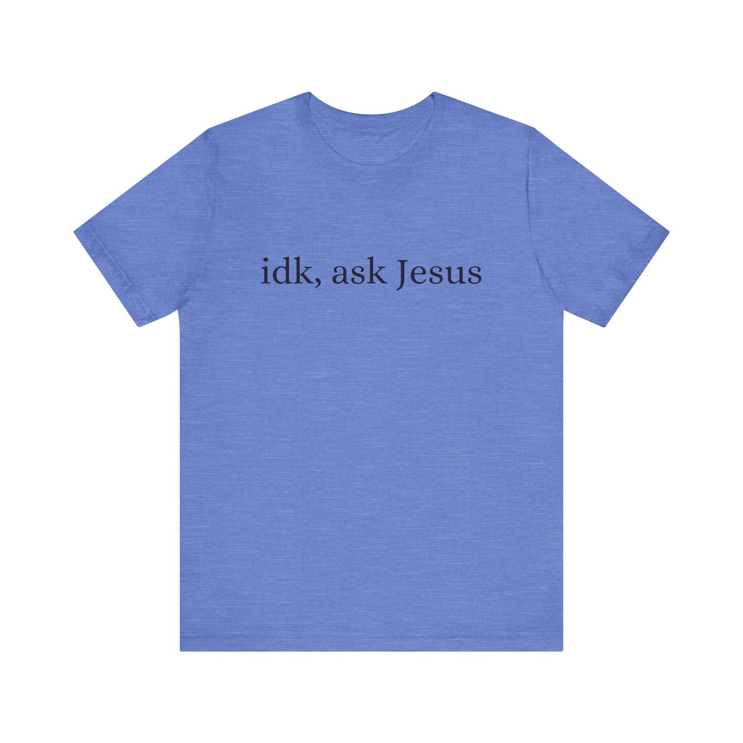idk, ask Jesus T-Shirt