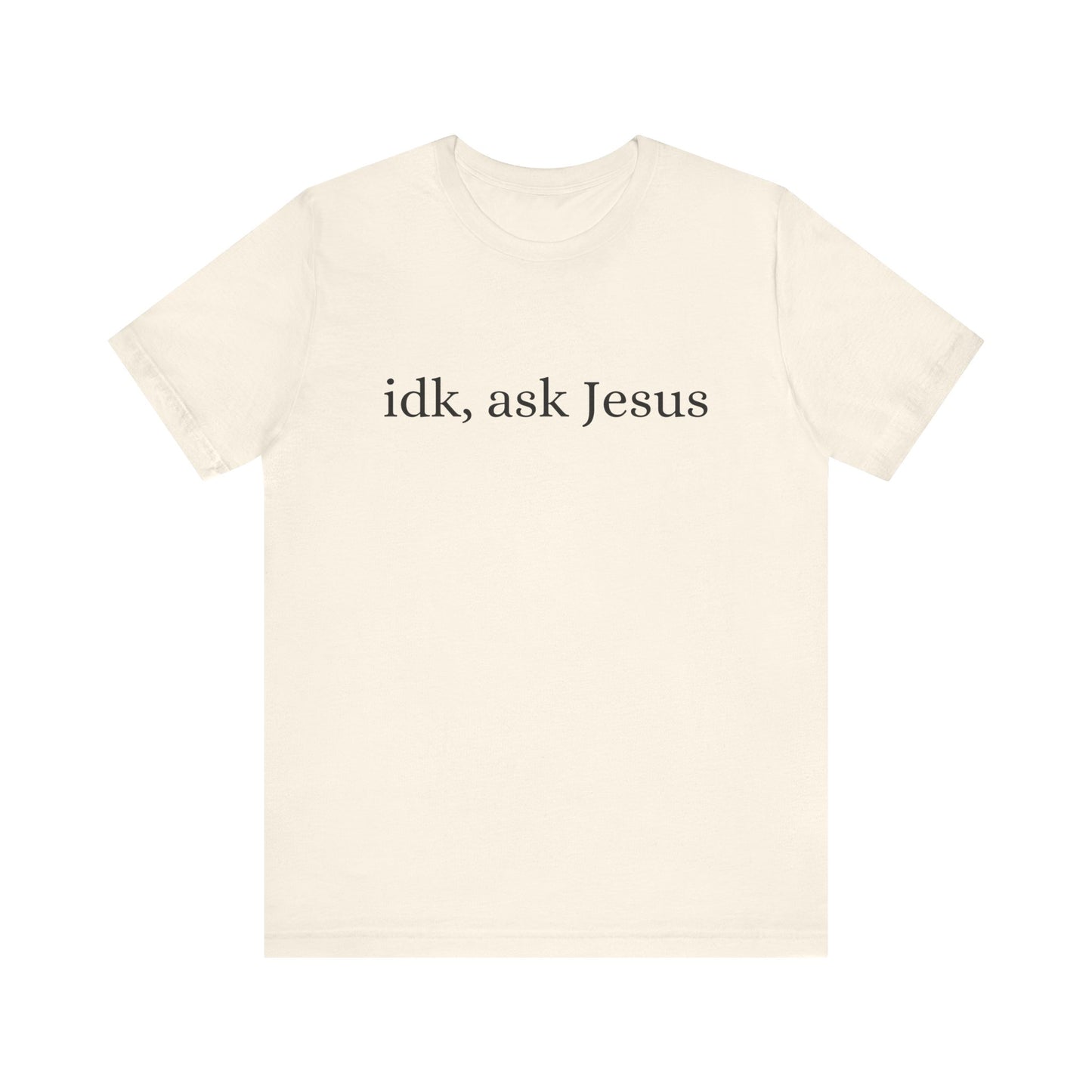 idk, ask Jesus T-Shirt
