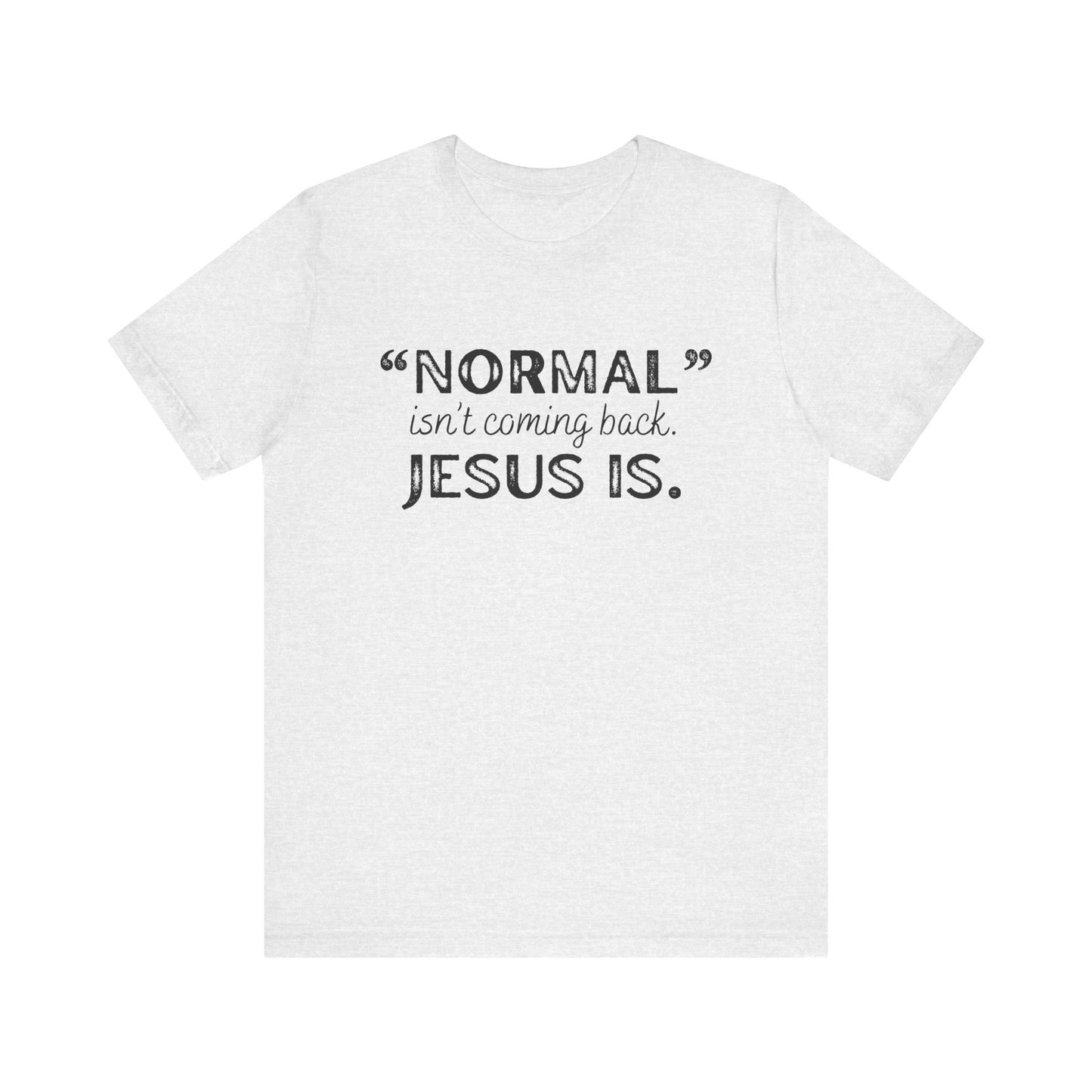 "Normal" Isn't Coming Back. Jesus Is T-Shirt