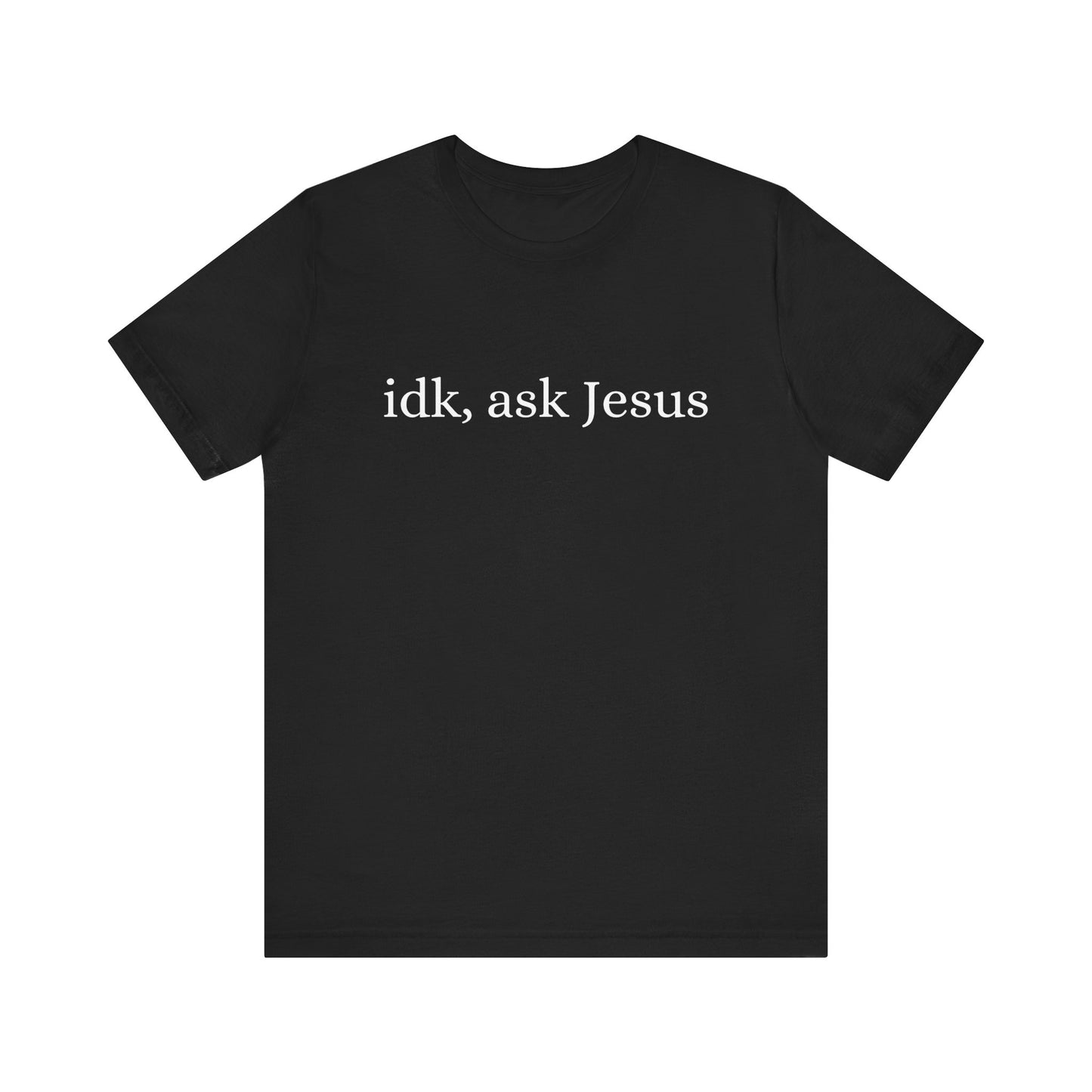 idk, ask Jesus T-Shirt