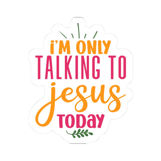 I'm Only Talking to Jesus Today Sticker